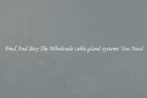 Find And Buy The Wholesale cable gland systems You Need