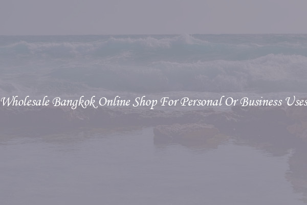 Wholesale Bangkok Online Shop For Personal Or Business Uses