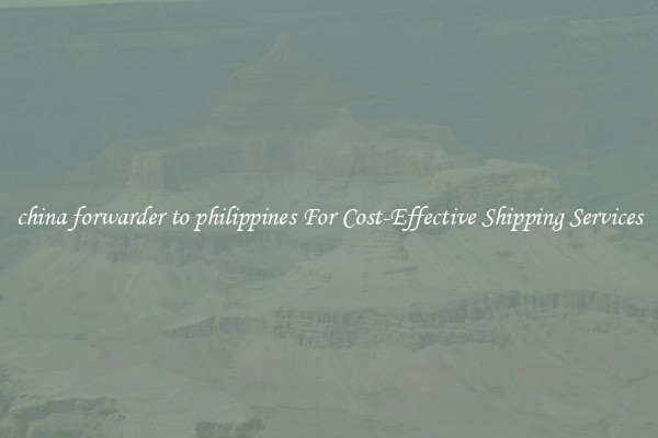 china forwarder to philippines For Cost-Effective Shipping Services