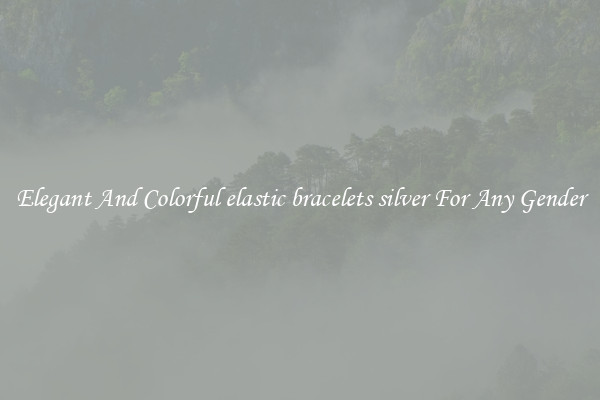 Elegant And Colorful elastic bracelets silver For Any Gender