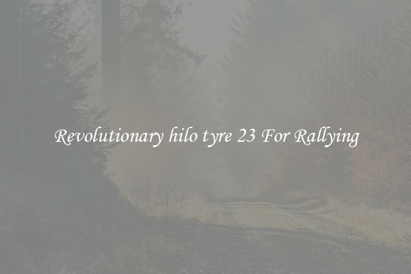 Revolutionary hilo tyre 23 For Rallying