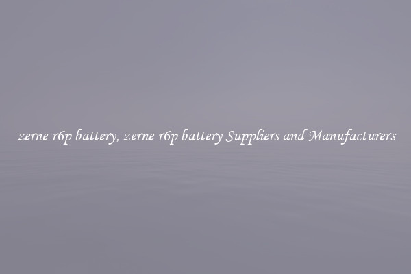 zerne r6p battery, zerne r6p battery Suppliers and Manufacturers