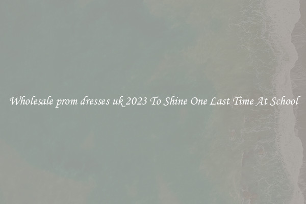 Wholesale prom dresses uk 2023 To Shine One Last Time At School