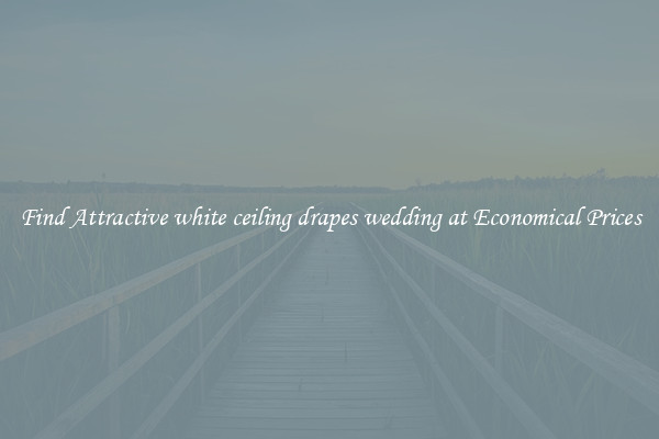 Find Attractive white ceiling drapes wedding at Economical Prices