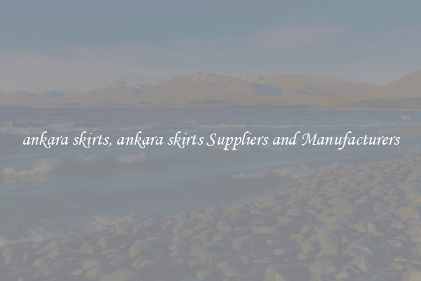 ankara skirts, ankara skirts Suppliers and Manufacturers