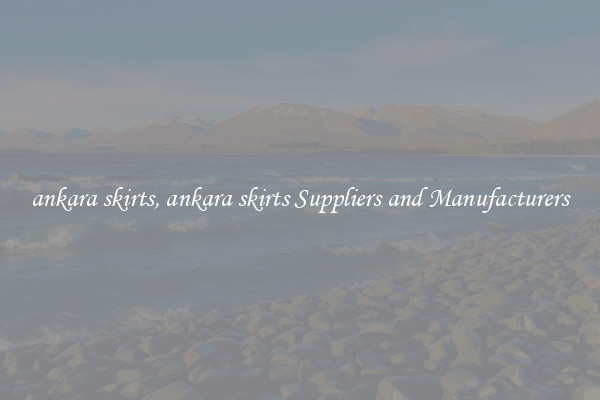 ankara skirts, ankara skirts Suppliers and Manufacturers