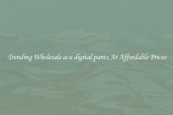 Trending Wholesale acu digital pants At Affordable Prices