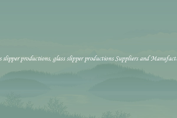 glass slipper productions, glass slipper productions Suppliers and Manufacturers