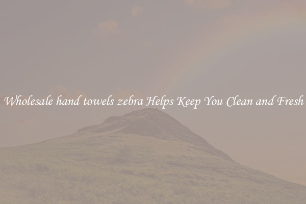 Wholesale hand towels zebra Helps Keep You Clean and Fresh