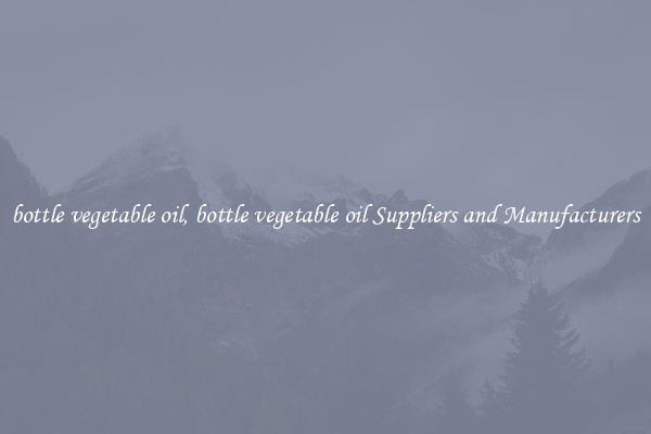 bottle vegetable oil, bottle vegetable oil Suppliers and Manufacturers