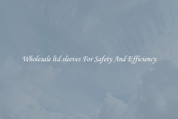 Wholesale ltd sleeves For Safety And Efficiency