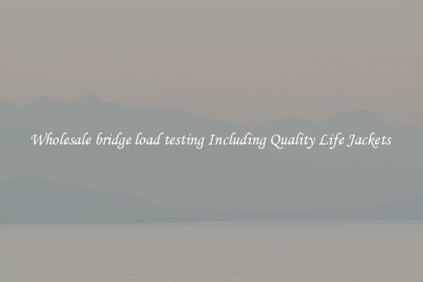 Wholesale bridge load testing Including Quality Life Jackets 