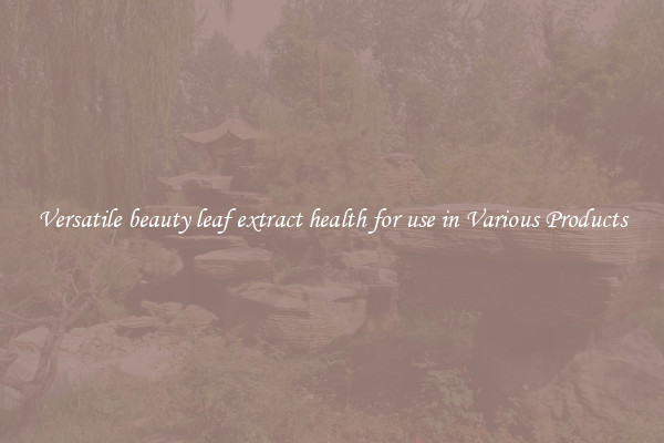 Versatile beauty leaf extract health for use in Various Products