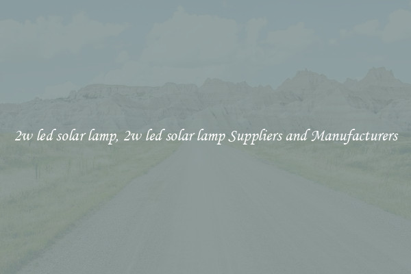 2w led solar lamp, 2w led solar lamp Suppliers and Manufacturers
