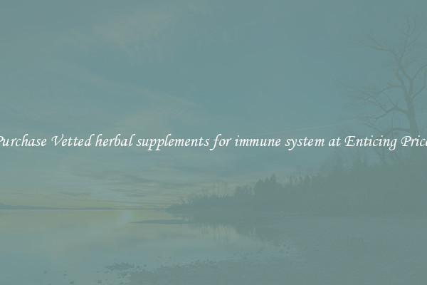 Purchase Vetted herbal supplements for immune system at Enticing Prices