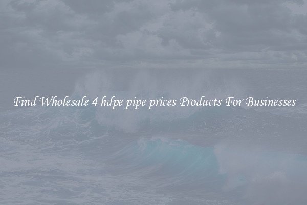 Find Wholesale 4 hdpe pipe prices Products For Businesses