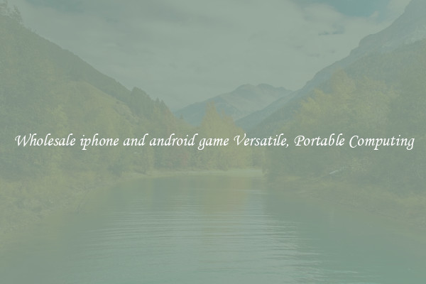 Wholesale iphone and android game Versatile, Portable Computing
