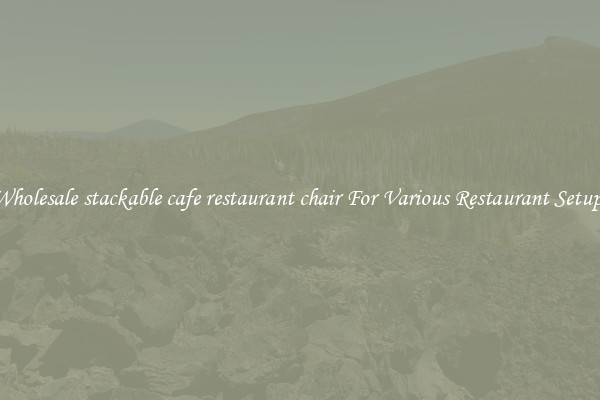 Wholesale stackable cafe restaurant chair For Various Restaurant Setups