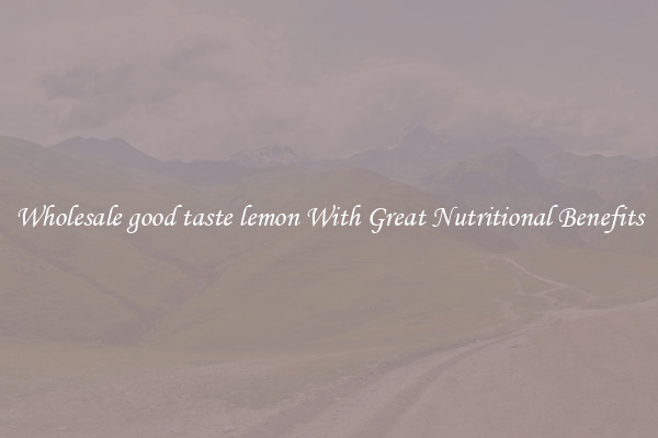Wholesale good taste lemon With Great Nutritional Benefits