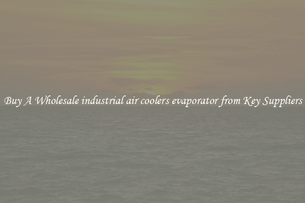 Buy A Wholesale industrial air coolers evaporator from Key Suppliers