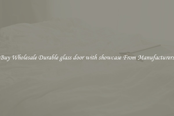 Buy Wholesale Durable glass door with showcase From Manufacturers