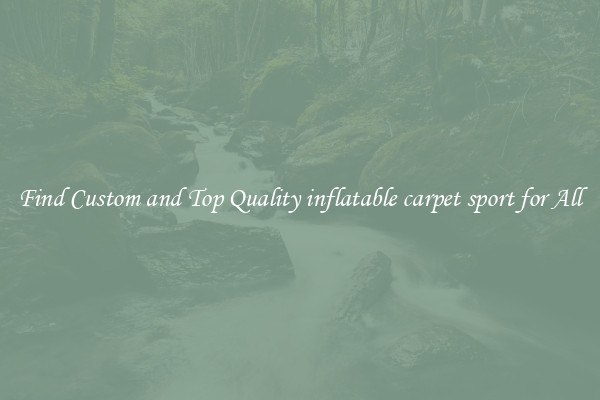 Find Custom and Top Quality inflatable carpet sport for All