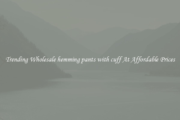 Trending Wholesale hemming pants with cuff At Affordable Prices