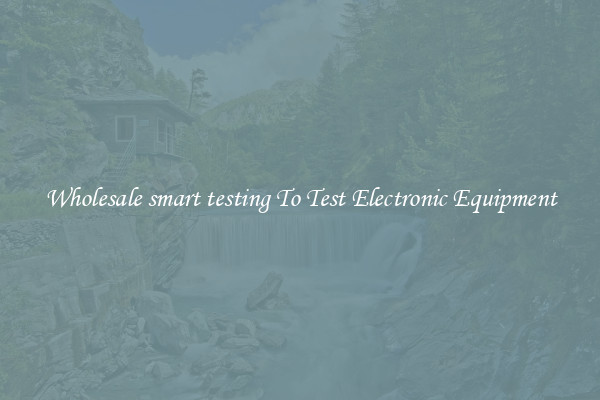 Wholesale smart testing To Test Electronic Equipment