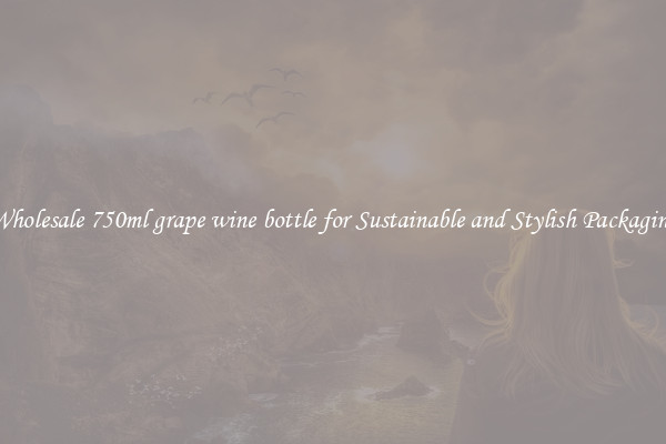 Wholesale 750ml grape wine bottle for Sustainable and Stylish Packaging