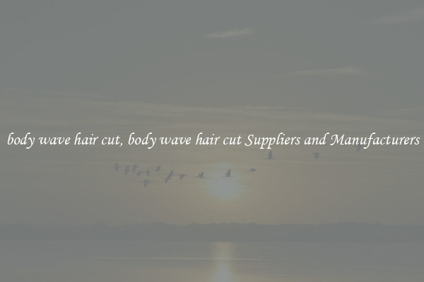 body wave hair cut, body wave hair cut Suppliers and Manufacturers