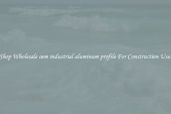 Shop Wholesale oem industrial aluminum profile For Construction Uses
