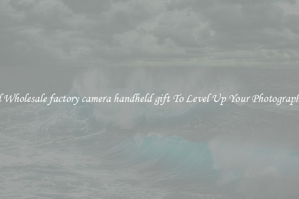 Useful Wholesale factory camera handheld gift To Level Up Your Photography Skill