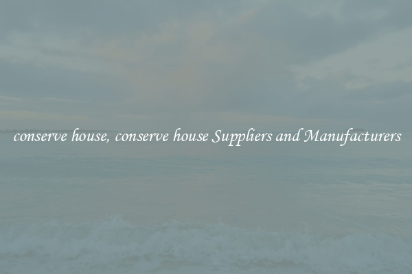 conserve house, conserve house Suppliers and Manufacturers