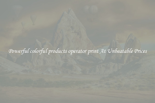 Powerful colorful products operator print At Unbeatable Prices