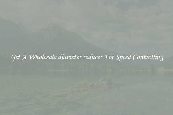 Get A Wholesale diameter reducer For Speed Controlling