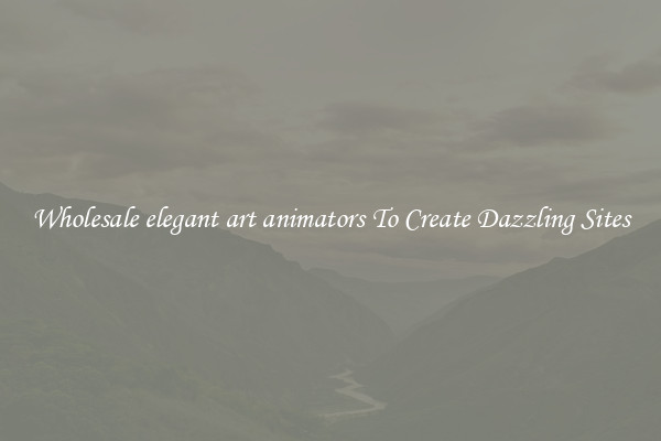 Wholesale elegant art animators To Create Dazzling Sites