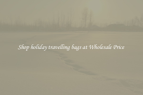 Shop holiday travelling bags at Wholesale Price 