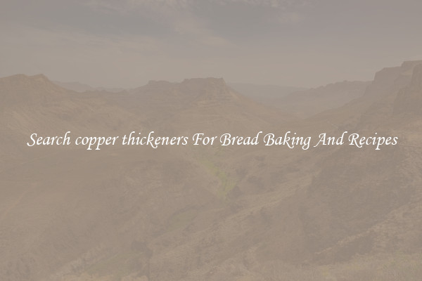 Search copper thickeners For Bread Baking And Recipes