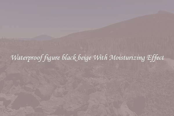 Waterproof figure black beige With Moisturizing Effect
