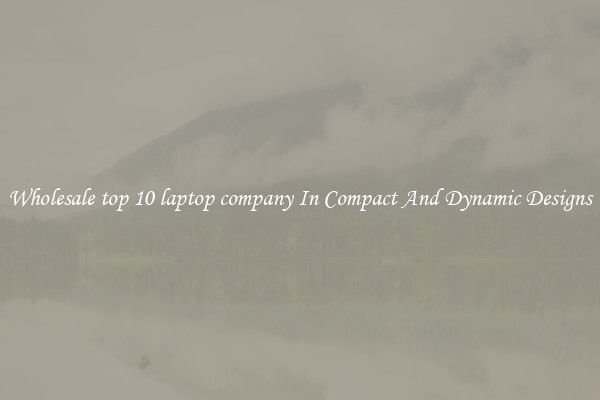 Wholesale top 10 laptop company In Compact And Dynamic Designs