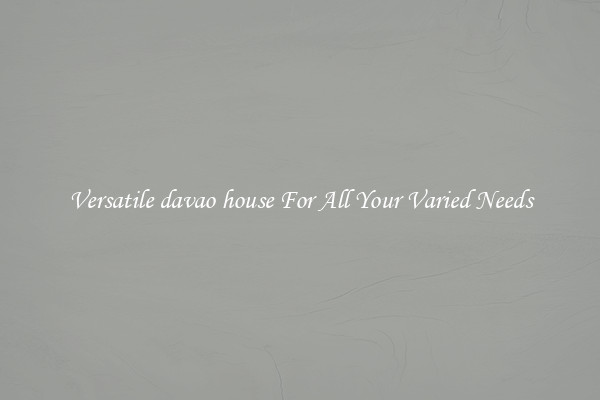 Versatile davao house For All Your Varied Needs