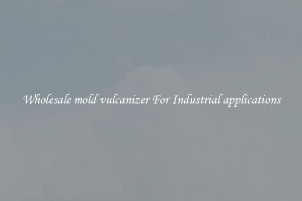 Wholesale mold vulcanizer For Industrial applications