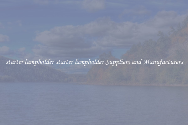 starter lampholder starter lampholder Suppliers and Manufacturers