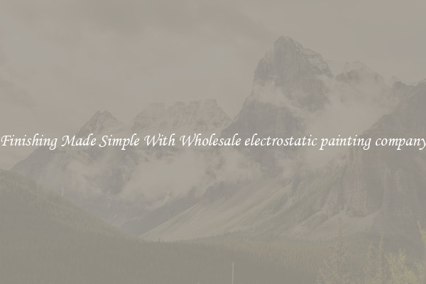 Finishing Made Simple With Wholesale electrostatic painting company