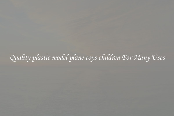 Quality plastic model plane toys children For Many Uses