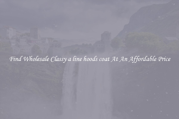 Find Wholesale Classy a line hoods coat At An Affordable Price