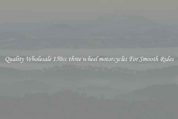 Quality Wholesale 150cc three wheel motorcycles For Smooth Rides