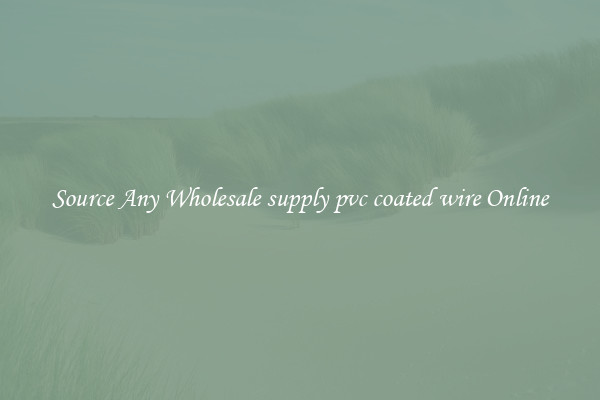 Source Any Wholesale supply pvc coated wire Online