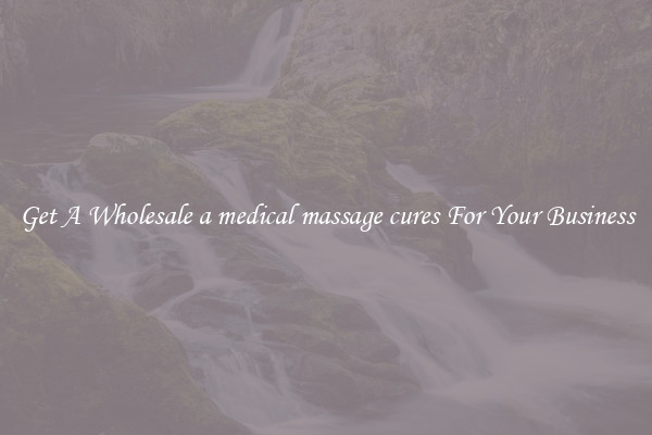 Get A Wholesale a medical massage cures For Your Business