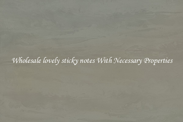 Wholesale lovely sticky notes With Necessary Properties